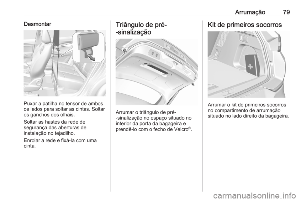 OPEL GRANDLAND X 2020  Manual de Instruções (in Portugues) Arrumação79Desmontar
Puxar a patilha no tensor de ambos
os lados para soltar as cintas. Soltar
os ganchos dos olhais.
Soltar as hastes da rede de
segurança das aberturas de
instalação no tejadilh OPEL GRANDLAND X 2020  Manual de Instruções (in Portugues) Arrumação79Desmontar
Puxar a patilha no tensor de ambos
os lados para soltar as cintas. Soltar
os ganchos dos olhais.
Soltar as hastes da rede de
segurança das aberturas de
instalação no tejadilh