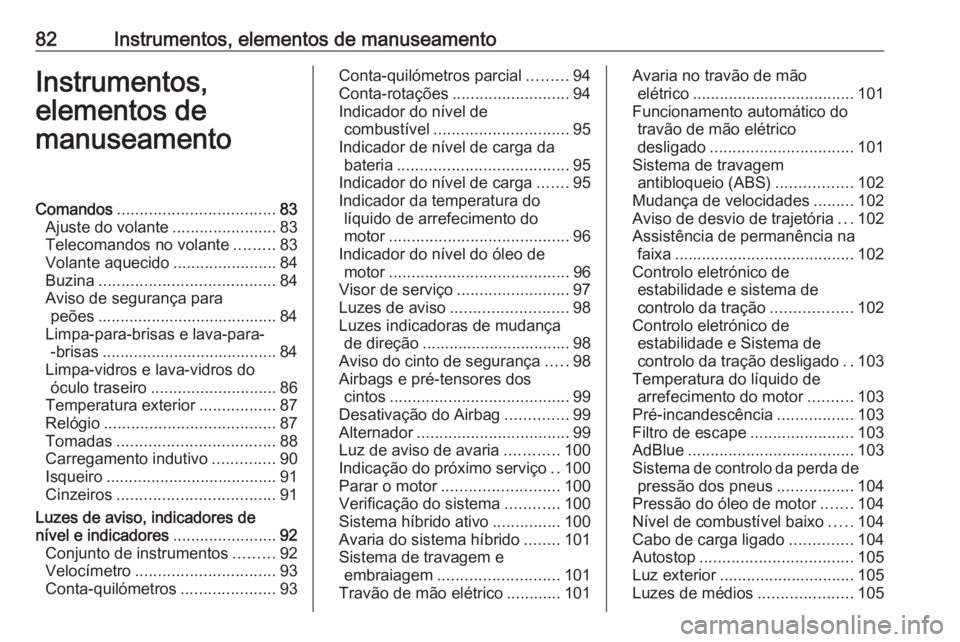 OPEL GRANDLAND X 2020  Manual de Instruções (in Portugues) 82Instrumentos, elementos de manuseamentoInstrumentos,
elementos de
manuseamentoComandos ................................... 83
Ajuste do volante .......................83
Telecomandos no volante .... OPEL GRANDLAND X 2020  Manual de Instruções (in Portugues) 82Instrumentos, elementos de manuseamentoInstrumentos,
elementos de
manuseamentoComandos ................................... 83
Ajuste do volante .......................83
Telecomandos no volante ....