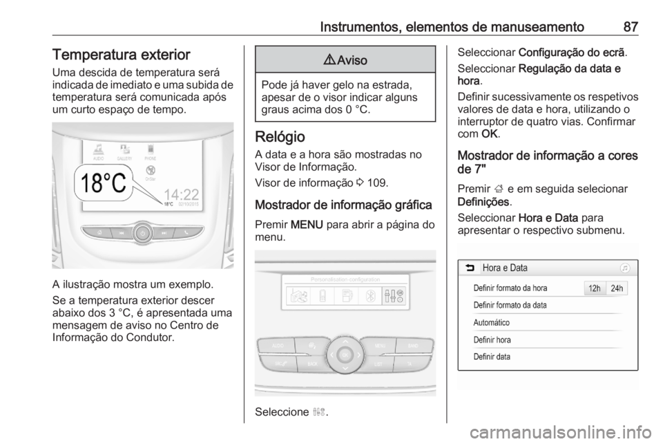 OPEL GRANDLAND X 2020  Manual de Instruções (in Portugues) Instrumentos, elementos de manuseamento87Temperatura exterior
Uma descida de temperatura será
indicada de imediato e uma subida de temperatura será comunicada apósum curto espaço de tempo.
A ilust OPEL GRANDLAND X 2020  Manual de Instruções (in Portugues) Instrumentos, elementos de manuseamento87Temperatura exterior
Uma descida de temperatura será
indicada de imediato e uma subida de temperatura será comunicada apósum curto espaço de tempo.
A ilust