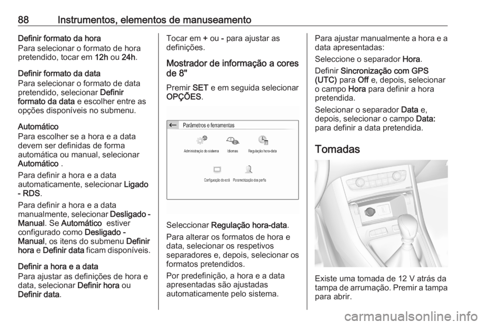 OPEL GRANDLAND X 2020  Manual de Instruções (in Portugues) 88Instrumentos, elementos de manuseamentoDefinir formato da hora
Para selecionar o formato de hora
pretendido, tocar em  12h ou 24h.
Definir formato da data
Para selecionar o formato de data
pretendid OPEL GRANDLAND X 2020  Manual de Instruções (in Portugues) 88Instrumentos, elementos de manuseamentoDefinir formato da hora
Para selecionar o formato de hora
pretendido, tocar em  12h ou 24h.
Definir formato da data
Para selecionar o formato de data
pretendid
