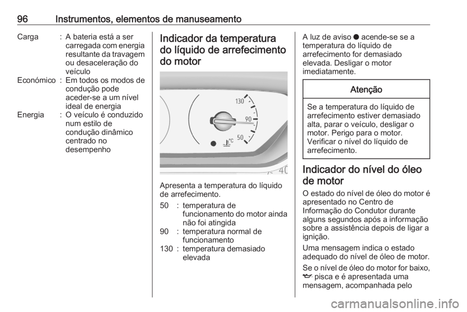 OPEL GRANDLAND X 2020  Manual de Instruções (in Portugues) 96Instrumentos, elementos de manuseamentoCarga:A bateria está a ser
carregada com energia
resultante da travagem ou desaceleração do
veículoEconómico:Em todos os modos de
condução pode
aceder-s OPEL GRANDLAND X 2020  Manual de Instruções (in Portugues) 96Instrumentos, elementos de manuseamentoCarga:A bateria está a ser
carregada com energia
resultante da travagem ou desaceleração do
veículoEconómico:Em todos os modos de
condução pode
aceder-s