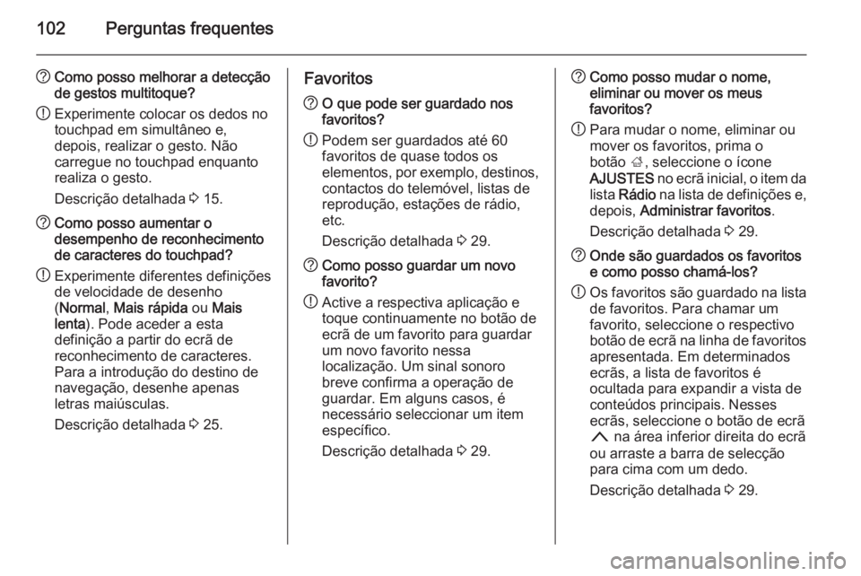 OPEL INSIGNIA 2014 Manual de Informação e Lazer (in Portugues) 102Perguntas frequentes
?Como posso melhorar a detecção
de gestos multitoque?
! Experimente colocar os dedos no
touchpad em simultâneo e,
depois, realizar o gesto. Não
carregue no touchpad enquant OPEL INSIGNIA 2014 Manual de Informação e Lazer (in Portugues) 102Perguntas frequentes
?Como posso melhorar a detecção
de gestos multitoque?
! Experimente colocar os dedos no
touchpad em simultâneo e,
depois, realizar o gesto. Não
carregue no touchpad enquant