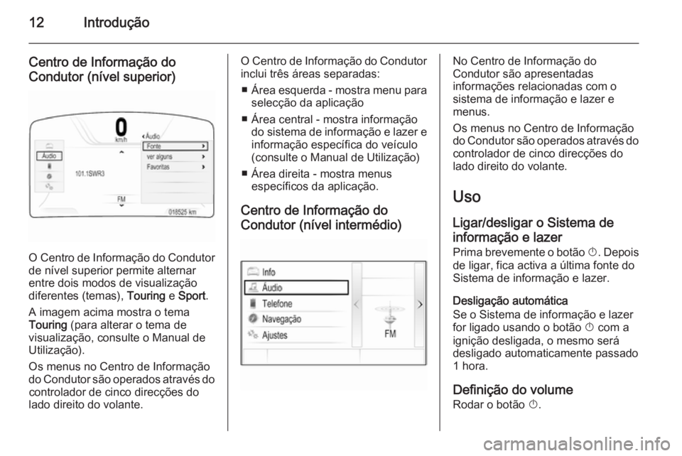 OPEL INSIGNIA 2014  Manual de Informação e Lazer (in Portugues) 12Introdução
Centro de Informação doCondutor (nível superior)
O Centro de Informação do Condutor
de nível superior permite alternar
entre dois modos de visualização
diferentes (temas),  Tour