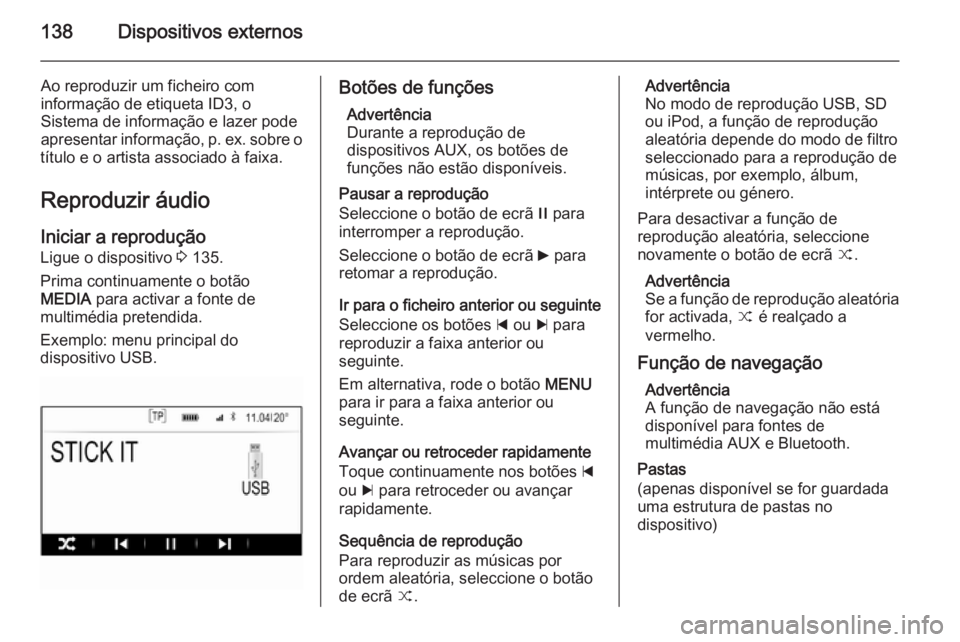 OPEL INSIGNIA 2014 Manual de Informação e Lazer (in Portugues) 138Dispositivos externos
Ao reproduzir um ficheiro com
informação de etiqueta ID3, o
Sistema de informação e lazer pode
apresentar informação, p. ex. sobre o
título e o artista associado à fai OPEL INSIGNIA 2014 Manual de Informação e Lazer (in Portugues) 138Dispositivos externos
Ao reproduzir um ficheiro com
informação de etiqueta ID3, o
Sistema de informação e lazer pode
apresentar informação, p. ex. sobre o
título e o artista associado à fai