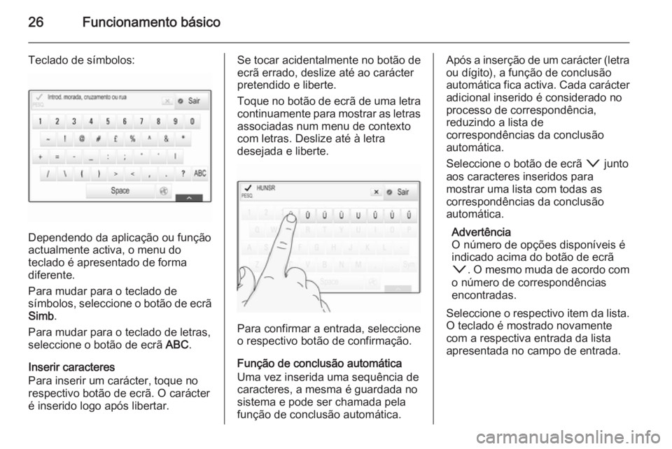 OPEL INSIGNIA 2014  Manual de Informação e Lazer (in Portugues) 26Funcionamento básico
Teclado de símbolos:
Dependendo da aplicação ou função
actualmente activa, o menu do
teclado é apresentado de forma
diferente.
Para mudar para o teclado de
símbolos, sel