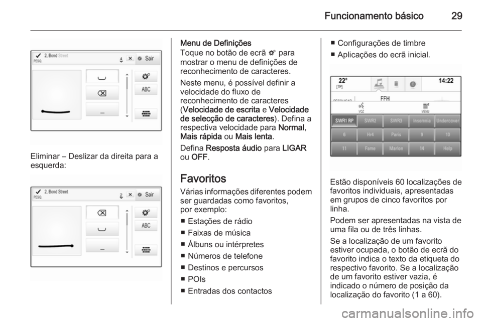 OPEL INSIGNIA 2014  Manual de Informação e Lazer (in Portugues) Funcionamento básico29
Eliminar ― Deslizar da direita para a
esquerda:
Menu de Definições
Toque no botão de ecrã  t para
mostrar o menu de definições de
reconhecimento de caracteres.
Neste me