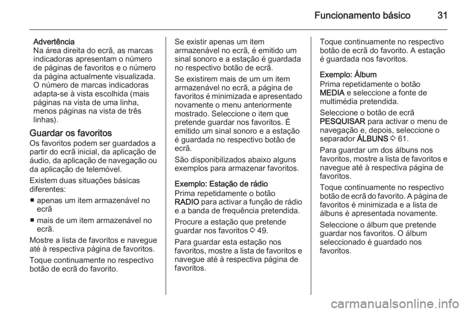 OPEL INSIGNIA 2014  Manual de Informação e Lazer (in Portugues) Funcionamento básico31
Advertência
Na área direita do ecrã, as marcas
indicadoras apresentam o número
de páginas de favoritos e o número
da página actualmente visualizada.
O número de marcas 