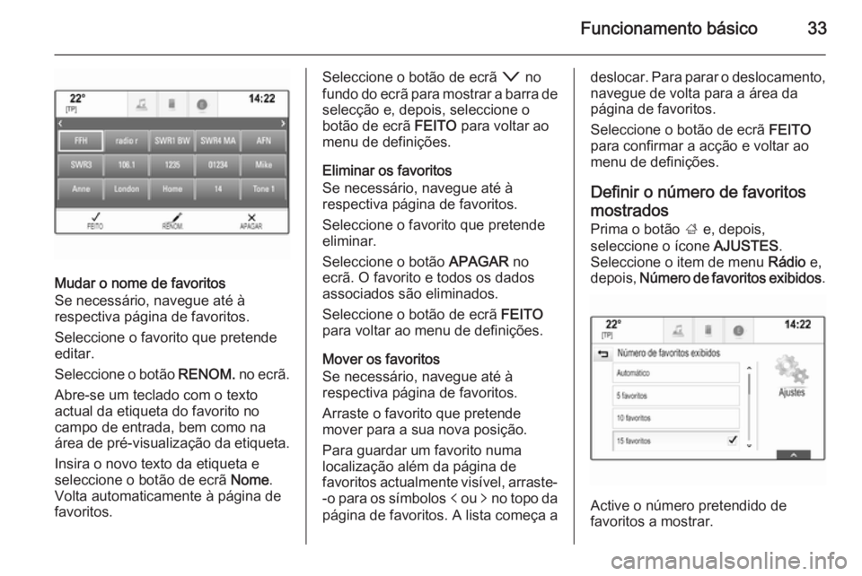 OPEL INSIGNIA 2014  Manual de Informação e Lazer (in Portugues) Funcionamento básico33
Mudar o nome de favoritos
Se necessário, navegue até à
respectiva página de favoritos.
Seleccione o favorito que pretende
editar.
Seleccione o botão  RENOM. no ecrã.
Abre
