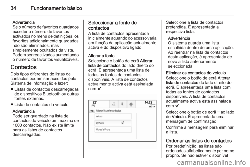 OPEL INSIGNIA 2014  Manual de Informação e Lazer (in Portugues) 34Funcionamento básico
Advertência
Se o número de favoritos guardados exceder o número de favoritos
activados no menu de definições, os favoritos adicionalmente guardados
não são eliminados, m