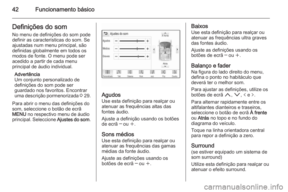 OPEL INSIGNIA 2014  Manual de Informação e Lazer (in Portugues) 42Funcionamento básicoDefinições do somNo menu de definições do som podedefinir as características do som. Se
ajustadas num menu principal, são definidas globalmente em todos os
modos de fonte.