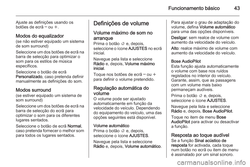 OPEL INSIGNIA 2014  Manual de Informação e Lazer (in Portugues) Funcionamento básico43
Ajuste as definições usando osbotões de ecrã ─ ou  w.
Modos do equalizador
(se não estiver equipado um sistema
de som surround)
Seleccione um dos botões de ecrã na bar