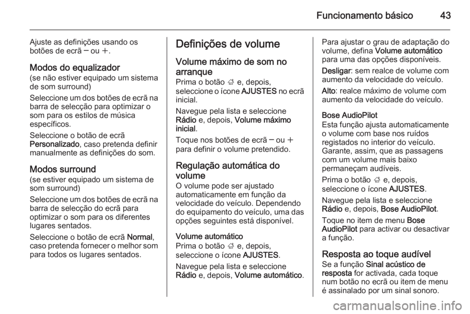 OPEL INSIGNIA 2014 Manual de Informação e Lazer (in Portugues) Funcionamento básico43
Ajuste as definições usando osbotões de ecrã ─ ou w.
Modos do equalizador
(se não estiver equipado um sistema
de som surround)
Seleccione um dos botões de ecrã na bar OPEL INSIGNIA 2014 Manual de Informação e Lazer (in Portugues) Funcionamento básico43
Ajuste as definições usando osbotões de ecrã ─ ou w.
Modos do equalizador
(se não estiver equipado um sistema
de som surround)
Seleccione um dos botões de ecrã na bar