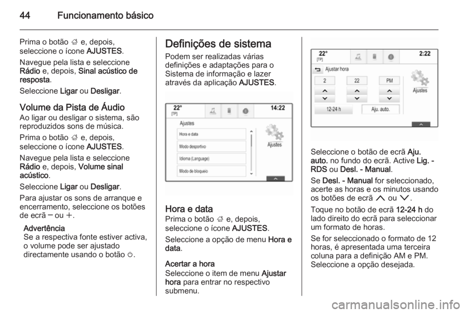 OPEL INSIGNIA 2014  Manual de Informação e Lazer (in Portugues) 44Funcionamento básico
Prima o botão ; e, depois,
seleccione o ícone  AJUSTES.
Navegue pela lista e seleccione
Rádio  e, depois,  Sinal acústico de
resposta .
Seleccione  Ligar ou Desligar .
Volu