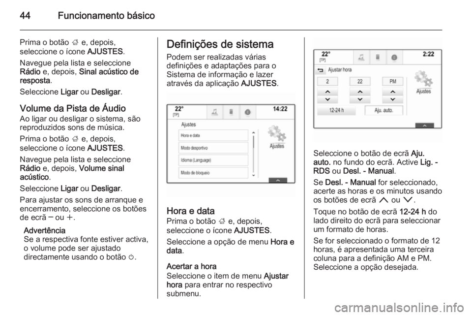 OPEL INSIGNIA 2014 Manual de Informação e Lazer (in Portugues) 44Funcionamento básico
Prima o botão ; e, depois,
seleccione o ícone AJUSTES.
Navegue pela lista e seleccione
Rádio e, depois, Sinal acústico de
resposta .
Seleccione Ligar ou Desligar .
Volu OPEL INSIGNIA 2014 Manual de Informação e Lazer (in Portugues) 44Funcionamento básico
Prima o botão ; e, depois,
seleccione o ícone AJUSTES.
Navegue pela lista e seleccione
Rádio e, depois, Sinal acústico de
resposta .
Seleccione Ligar ou Desligar .
Volu