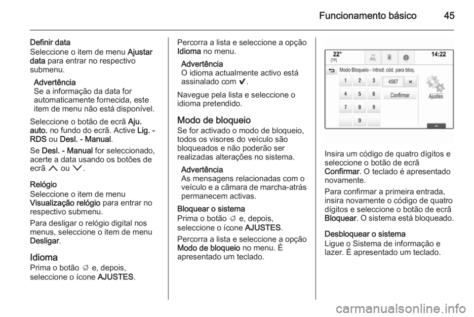 OPEL INSIGNIA 2014  Manual de Informação e Lazer (in Portugues) Funcionamento básico45
Definir data
Seleccione o item de menu  Ajustar
data  para entrar no respectivo
submenu.
Advertência
Se a informação da data for
automaticamente fornecida, este item de menu