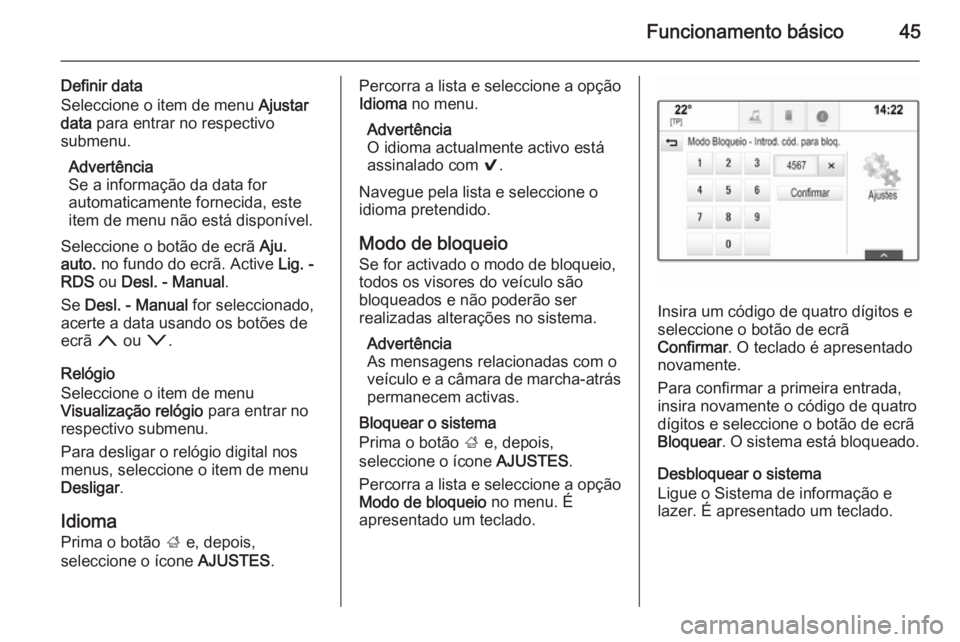OPEL INSIGNIA 2014 Manual de Informação e Lazer (in Portugues) Funcionamento básico45
Definir data
Seleccione o item de menu Ajustar
data para entrar no respectivo
submenu.
Advertência
Se a informação da data for
automaticamente fornecida, este item de menu OPEL INSIGNIA 2014 Manual de Informação e Lazer (in Portugues) Funcionamento básico45
Definir data
Seleccione o item de menu Ajustar
data para entrar no respectivo
submenu.
Advertência
Se a informação da data for
automaticamente fornecida, este item de menu