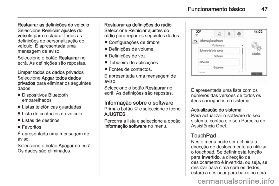 OPEL INSIGNIA 2014  Manual de Informação e Lazer (in Portugues) Funcionamento básico47
Restaurar as definições do veículo
Seleccione  Reiniciar ajustes do
veículo  para restaurar todas as
definições de personalização do
veículo. É apresentada uma
mensag