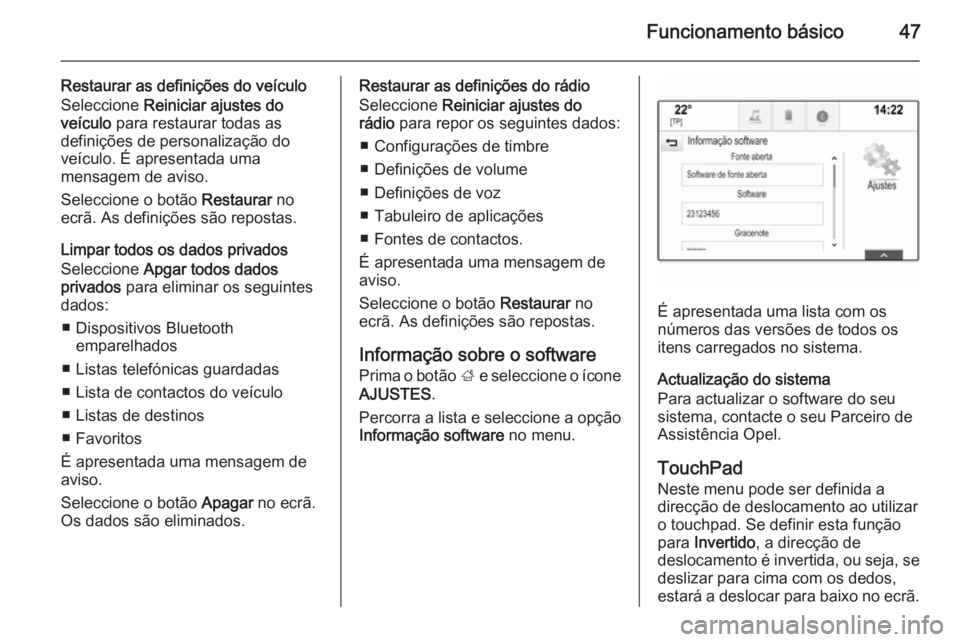 OPEL INSIGNIA 2014 Manual de Informação e Lazer (in Portugues) Funcionamento básico47
Restaurar as definições do veículo
Seleccione Reiniciar ajustes do
veículo para restaurar todas as
definições de personalização do
veículo. É apresentada uma
mensag OPEL INSIGNIA 2014 Manual de Informação e Lazer (in Portugues) Funcionamento básico47
Restaurar as definições do veículo
Seleccione Reiniciar ajustes do
veículo para restaurar todas as
definições de personalização do
veículo. É apresentada uma
mensag