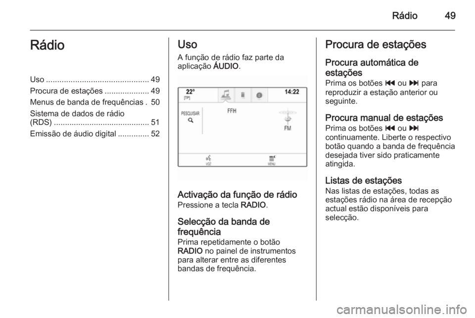 OPEL INSIGNIA 2014  Manual de Informação e Lazer (in Portugues) Rádio49RádioUso.............................................. 49
Procura de estações ....................49
Menus de banda de frequências . 50 Sistema de dados de rádio
(RDS) ...................