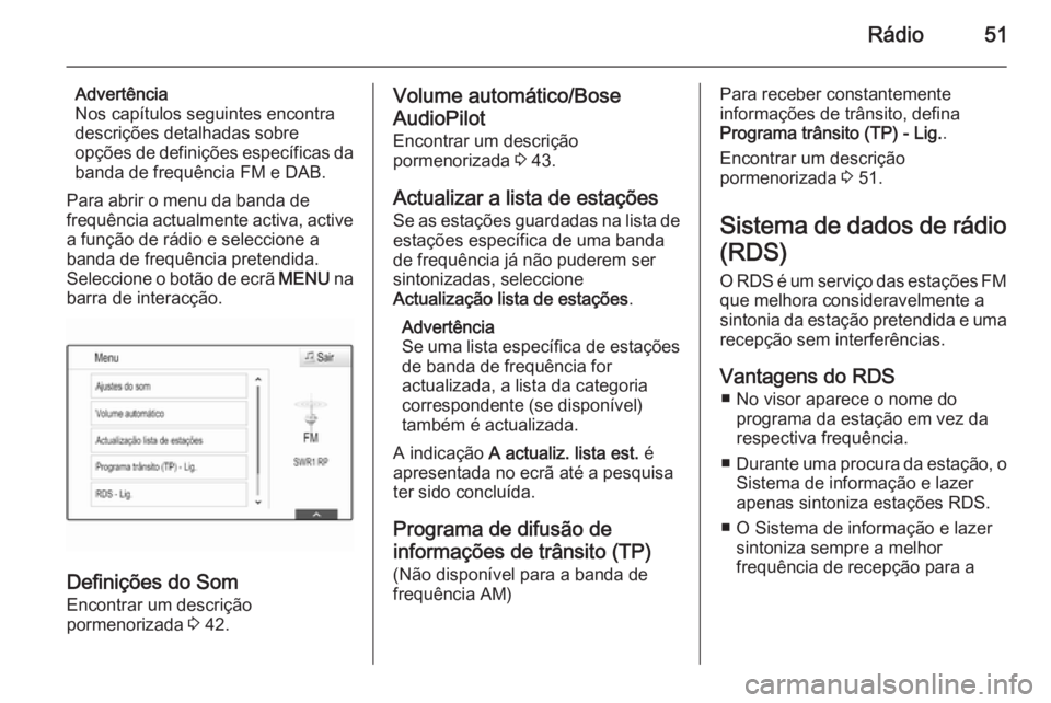 OPEL INSIGNIA 2014 Manual de Informação e Lazer (in Portugues) Rádio51
Advertência
Nos capítulos seguintes encontra
descrições detalhadas sobre
opções de definições específicas da
banda de frequência FM e DAB.
Para abrir o menu da banda de
frequência OPEL INSIGNIA 2014 Manual de Informação e Lazer (in Portugues) Rádio51
Advertência
Nos capítulos seguintes encontra
descrições detalhadas sobre
opções de definições específicas da
banda de frequência FM e DAB.
Para abrir o menu da banda de
frequência