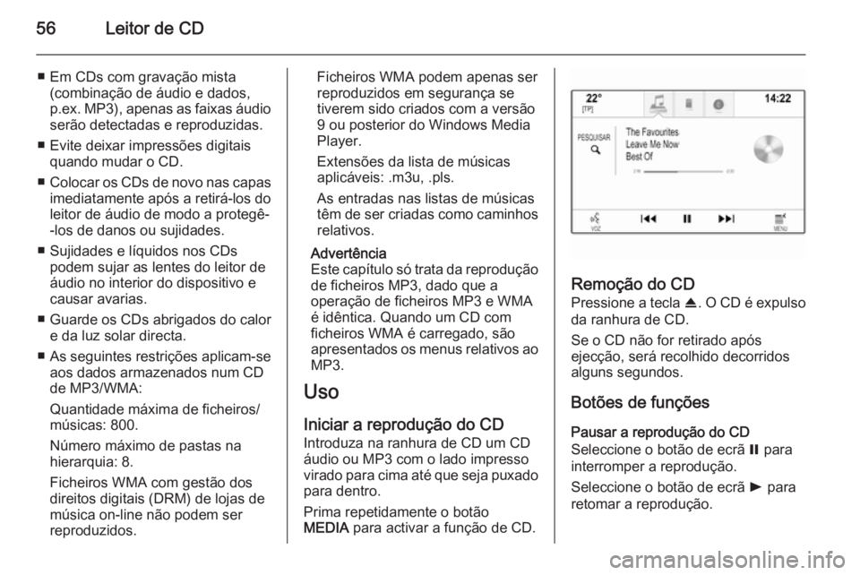 OPEL INSIGNIA 2014  Manual de Informação e Lazer (in Portugues) 56Leitor de CD
■ Em CDs com gravação mista(combinação de áudio e dados,
p.ex.  MP3), apenas as faixas áudio
serão detectadas e reproduzidas.
■ Evite deixar impressões digitais quando mudar