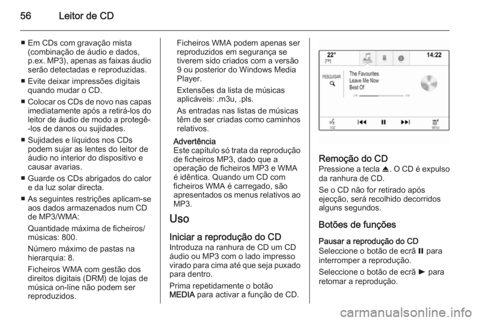 OPEL INSIGNIA 2014 Manual de Informação e Lazer (in Portugues) 56Leitor de CD
■ Em CDs com gravação mista(combinação de áudio e dados,
p.ex. MP3), apenas as faixas áudio
serão detectadas e reproduzidas.
■ Evite deixar impressões digitais quando mudar OPEL INSIGNIA 2014 Manual de Informação e Lazer (in Portugues) 56Leitor de CD
■ Em CDs com gravação mista(combinação de áudio e dados,
p.ex. MP3), apenas as faixas áudio
serão detectadas e reproduzidas.
■ Evite deixar impressões digitais quando mudar