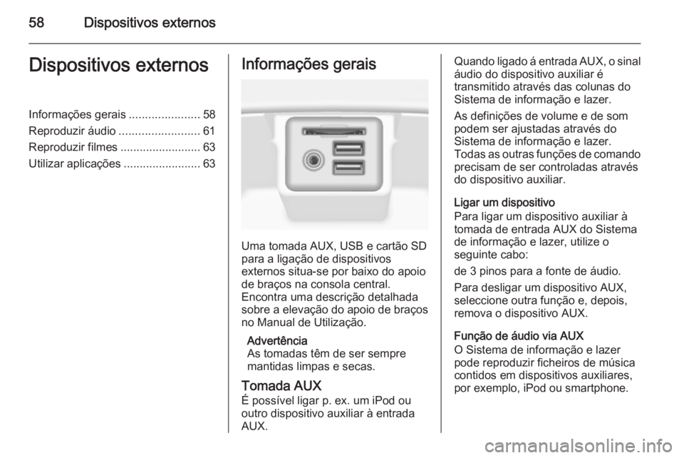 OPEL INSIGNIA 2014  Manual de Informação e Lazer (in Portugues) 58Dispositivos externosDispositivos externosInformações gerais......................58
Reproduzir áudio .........................61
Reproduzir filmes .........................63
Utilizar aplicaçõ