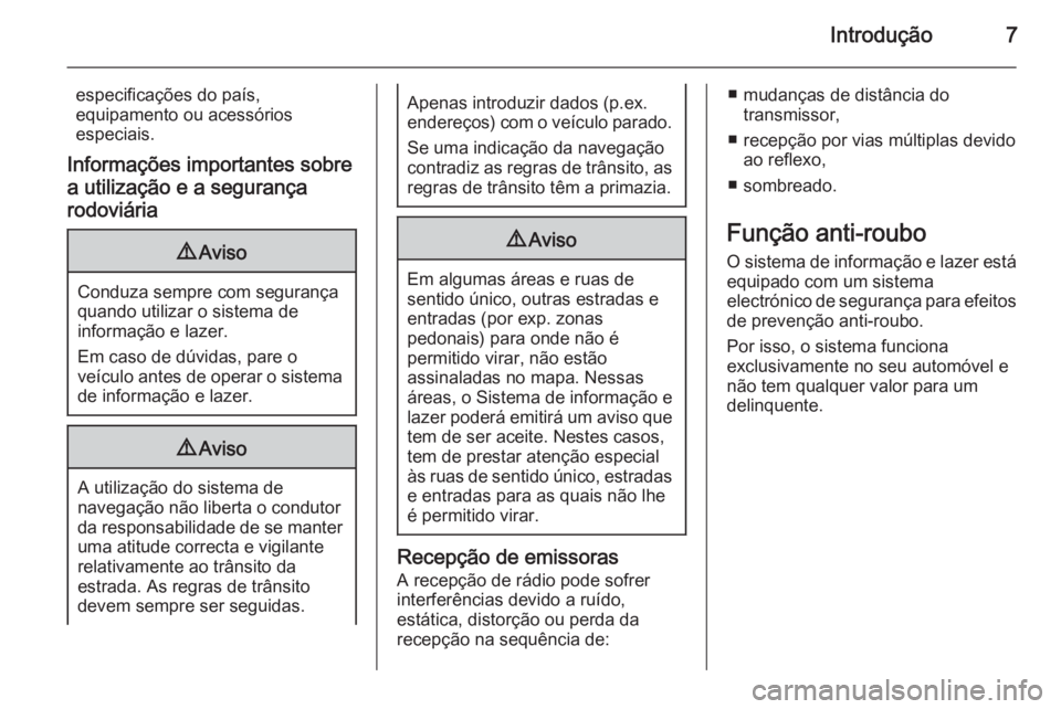 OPEL INSIGNIA 2014  Manual de Informação e Lazer (in Portugues) Introdução7
especificações do país,
equipamento ou acessórios
especiais.
Informações importantes sobre
a utilização e a segurança rodoviária9 Aviso
Conduza sempre com segurança
quando uti