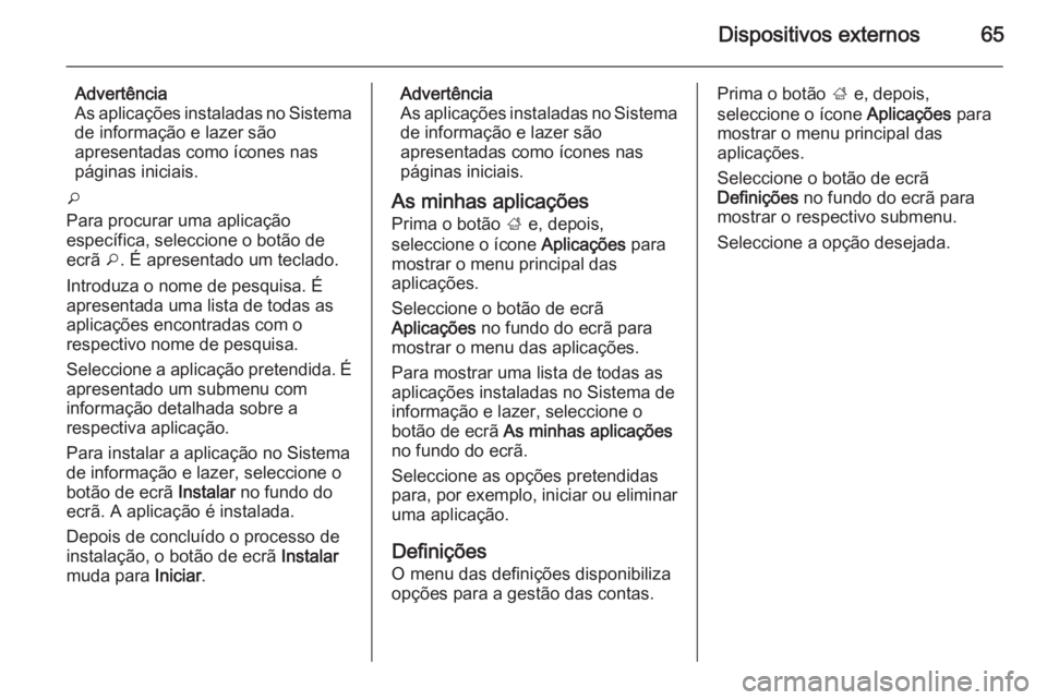 OPEL INSIGNIA 2014 Manual de Informação e Lazer (in Portugues) Dispositivos externos65
Advertência
As aplicações instaladas no Sistema
de informação e lazer são
apresentadas como ícones nas
páginas iniciais.
o
Para procurar uma aplicação
específica, se OPEL INSIGNIA 2014 Manual de Informação e Lazer (in Portugues) Dispositivos externos65
Advertência
As aplicações instaladas no Sistema
de informação e lazer são
apresentadas como ícones nas
páginas iniciais.
o
Para procurar uma aplicação
específica, se