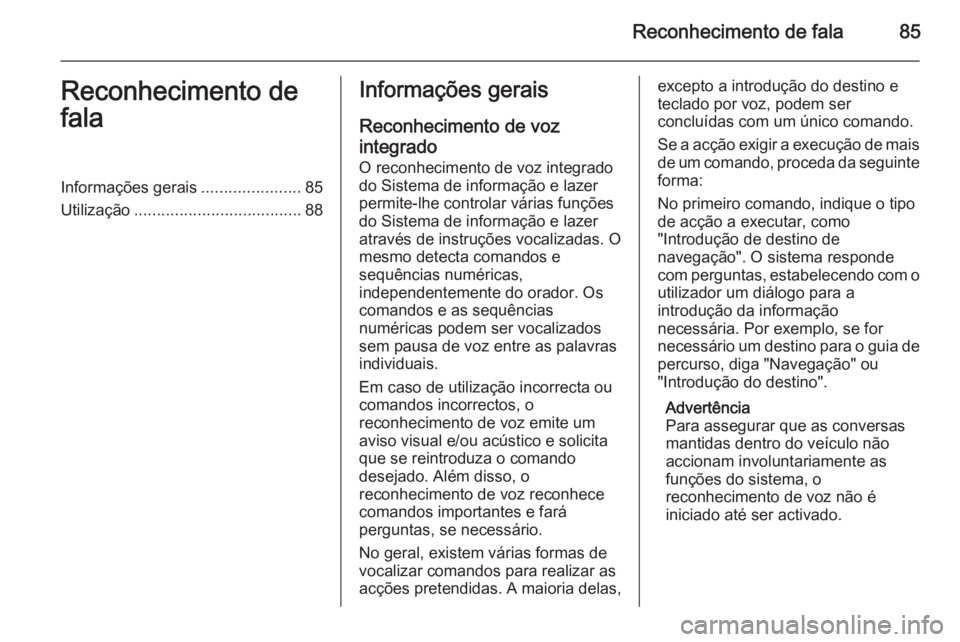 OPEL INSIGNIA 2014 Manual de Informação e Lazer (in Portugues) Reconhecimento de fala85Reconhecimento de
falaInformações gerais ......................85
Utilização ..................................... 88Informações gerais
Reconhecimento de voz
integrado O OPEL INSIGNIA 2014 Manual de Informação e Lazer (in Portugues) Reconhecimento de fala85Reconhecimento de
falaInformações gerais ......................85
Utilização ..................................... 88Informações gerais
Reconhecimento de voz
integrado O
