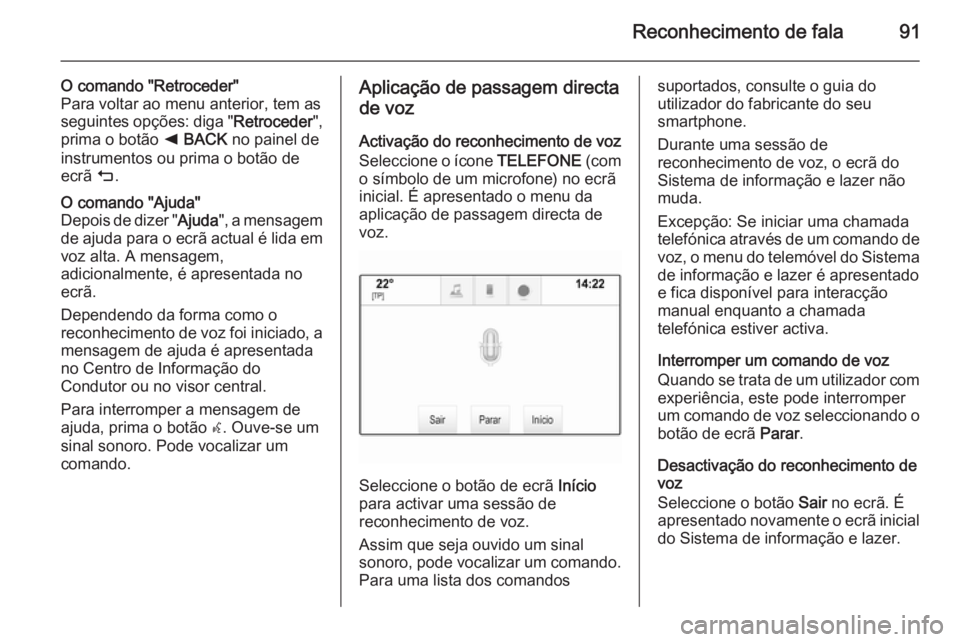 OPEL INSIGNIA 2014  Manual de Informação e Lazer (in Portugues) Reconhecimento de fala91
O comando "Retroceder"
Para voltar ao menu anterior, tem as seguintes opções: diga " Retroceder",
prima o botão  k BACK  no painel de
instrumentos ou prima 