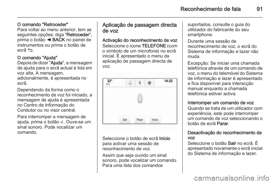 OPEL INSIGNIA 2014 Manual de Informação e Lazer (in Portugues) Reconhecimento de fala91
O comando "Retroceder"
Para voltar ao menu anterior, tem as seguintes opções: diga " Retroceder",
prima o botão k BACK no painel de
instrumentos ou prima OPEL INSIGNIA 2014 Manual de Informação e Lazer (in Portugues) Reconhecimento de fala91
O comando "Retroceder"
Para voltar ao menu anterior, tem as seguintes opções: diga " Retroceder",
prima o botão k BACK no painel de
instrumentos ou prima