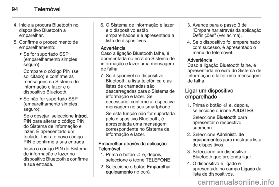 OPEL INSIGNIA 2014 Manual de Informação e Lazer (in Portugues) 94Telemóvel
4. Inicie a procura Bluetooth nodispositivo Bluetooth a
emparelhar.
5. Confirme o procedimento de emparelhamento:
◆ Se for suportado SSP (emparelhamento simples
seguro):
Compare o códi OPEL INSIGNIA 2014 Manual de Informação e Lazer (in Portugues) 94Telemóvel
4. Inicie a procura Bluetooth nodispositivo Bluetooth a
emparelhar.
5. Confirme o procedimento de emparelhamento:
◆ Se for suportado SSP (emparelhamento simples
seguro):
Compare o códi