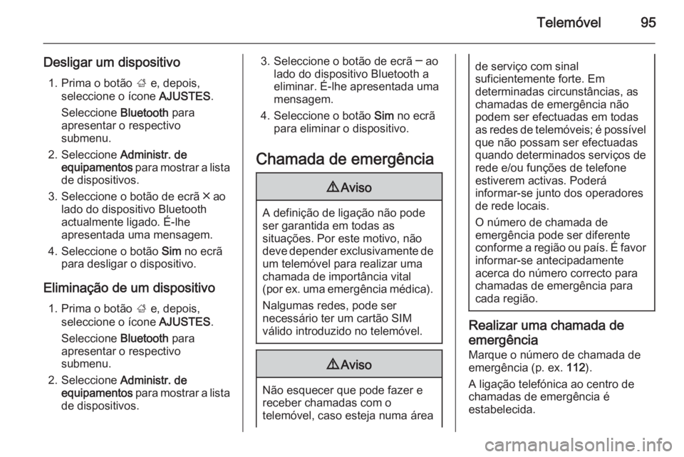 OPEL INSIGNIA 2014 Manual de Informação e Lazer (in Portugues) Telemóvel95
Desligar um dispositivo1. Prima o botão ; e, depois,
seleccione o ícone AJUSTES.
Seleccione Bluetooth para
apresentar o respectivo submenu.
2. Seleccione Administr. de
equipamentos OPEL INSIGNIA 2014 Manual de Informação e Lazer (in Portugues) Telemóvel95
Desligar um dispositivo1. Prima o botão ; e, depois,
seleccione o ícone AJUSTES.
Seleccione Bluetooth para
apresentar o respectivo submenu.
2. Seleccione Administr. de
equipamentos