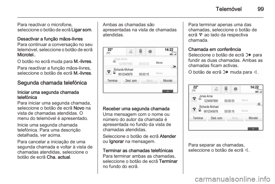 OPEL INSIGNIA 2014 Manual de Informação e Lazer (in Portugues) Telemóvel99
Para reactivar o microfone,
seleccione o botão de ecrã Ligar som.
Desactivar a função mãos-livres
Para continuar a conversação no seu
telemóvel, seleccione o botão de ecrã
Micr OPEL INSIGNIA 2014 Manual de Informação e Lazer (in Portugues) Telemóvel99
Para reactivar o microfone,
seleccione o botão de ecrã Ligar som.
Desactivar a função mãos-livres
Para continuar a conversação no seu
telemóvel, seleccione o botão de ecrã
Micr