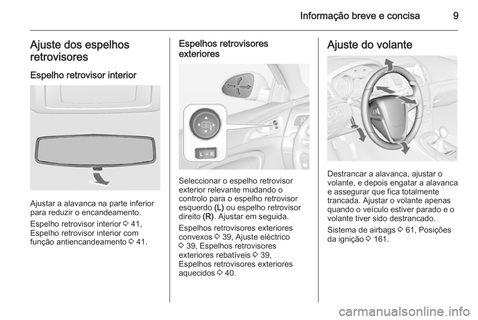 OPEL INSIGNIA 2014 Manual de Instruções (in Portugues) Informação breve e concisa9Ajuste dos espelhos
retrovisores
Espelho retrovisor interior
Ajustar a alavanca na parte inferior
para reduzir o encandeamento.
Espelho retrovisor interior 3 41,
Espelho OPEL INSIGNIA 2014 Manual de Instruções (in Portugues) Informação breve e concisa9Ajuste dos espelhos
retrovisores
Espelho retrovisor interior
Ajustar a alavanca na parte inferior
para reduzir o encandeamento.
Espelho retrovisor interior 3 41,
Espelho