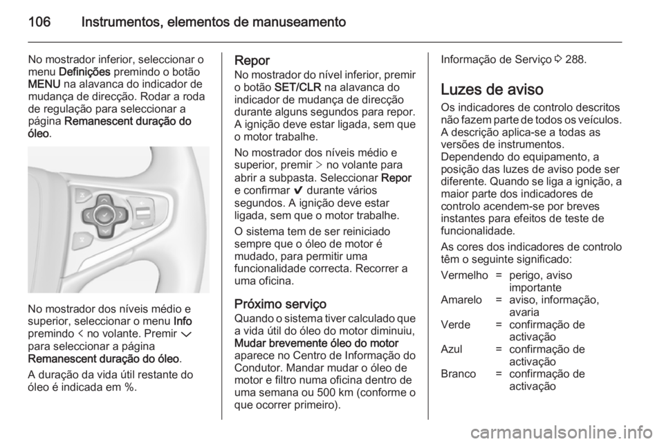 OPEL INSIGNIA 2014 Manual de Instruções (in Portugues) 106Instrumentos, elementos de manuseamento
No mostrador inferior, seleccionar o
menu Definições premindo o botão
MENU na alavanca do indicador de
mudança de direcção. Rodar a roda
de regulaç OPEL INSIGNIA 2014 Manual de Instruções (in Portugues) 106Instrumentos, elementos de manuseamento
No mostrador inferior, seleccionar o
menu Definições premindo o botão
MENU na alavanca do indicador de
mudança de direcção. Rodar a roda
de regulaç