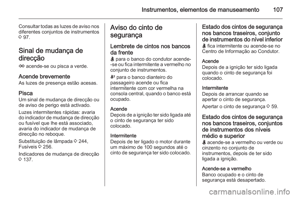 OPEL INSIGNIA 2014 Manual de Instruções (in Portugues) Instrumentos, elementos de manuseamento107
Consultar todas as luzes de aviso nosdiferentes conjuntos de instrumentos
3 97.
Sinal de mudança de
direcção O acende-se ou pisca a verde.
Acende brevem OPEL INSIGNIA 2014 Manual de Instruções (in Portugues) Instrumentos, elementos de manuseamento107
Consultar todas as luzes de aviso nosdiferentes conjuntos de instrumentos
3 97.
Sinal de mudança de
direcção O acende-se ou pisca a verde.
Acende brevem