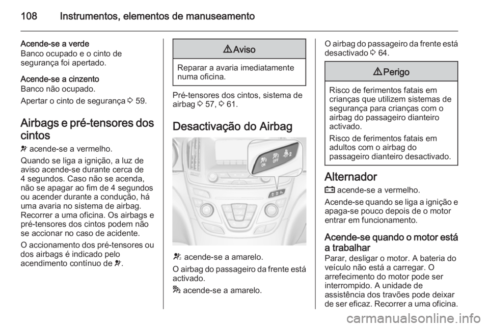 OPEL INSIGNIA 2014 Manual de Instruções (in Portugues) 108Instrumentos, elementos de manuseamento
Acende-se a verde
Banco ocupado e o cinto de
segurança foi apertado.
Acende-se a cinzento
Banco não ocupado.
Apertar o cinto de segurança 3 59.
Airbags e OPEL INSIGNIA 2014 Manual de Instruções (in Portugues) 108Instrumentos, elementos de manuseamento
Acende-se a verde
Banco ocupado e o cinto de
segurança foi apertado.
Acende-se a cinzento
Banco não ocupado.
Apertar o cinto de segurança 3 59.
Airbags e
