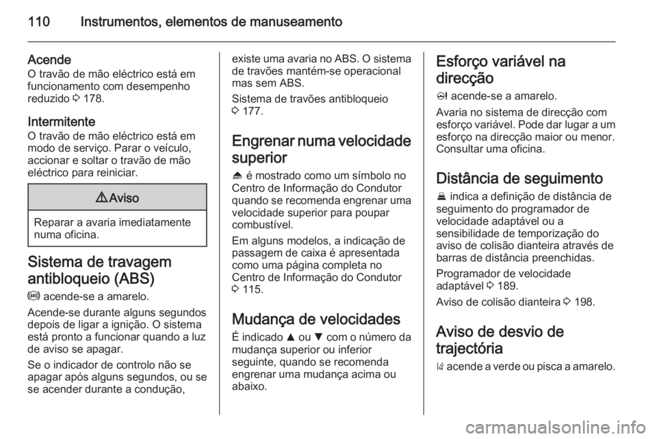 OPEL INSIGNIA 2014 Manual de Instruções (in Portugues) 110Instrumentos, elementos de manuseamento
AcendeO travão de mão eléctrico está em
funcionamento com desempenho
reduzido 3 178.
Intermitente
O travão de mão eléctrico está em
modo de serviço OPEL INSIGNIA 2014 Manual de Instruções (in Portugues) 110Instrumentos, elementos de manuseamento
AcendeO travão de mão eléctrico está em
funcionamento com desempenho
reduzido 3 178.
Intermitente
O travão de mão eléctrico está em
modo de serviço