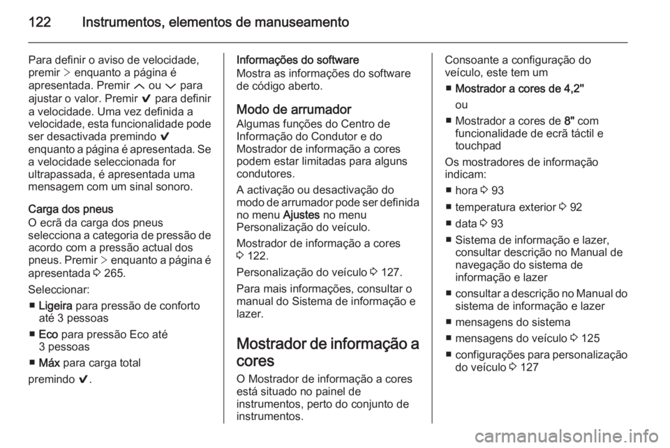 OPEL INSIGNIA 2014  Manual de Instruções (in Portugues) 122Instrumentos, elementos de manuseamento
Para definir o aviso de velocidade,
premir  > enquanto a página é
apresentada. Premir  Q ou  P para
ajustar o valor. Premir  9 para definir
a velocidade. U
