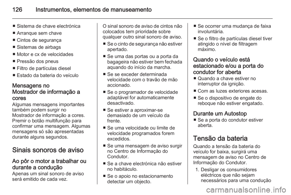 OPEL INSIGNIA 2014  Manual de Instruções (in Portugues) 126Instrumentos, elementos de manuseamento
■ Sistema de chave electrónica
■ Arranque sem chave
■ Cintos de segurança
■ Sistemas de airbags
■ Motor e cx de velocidades
■ Pressão dos pneu