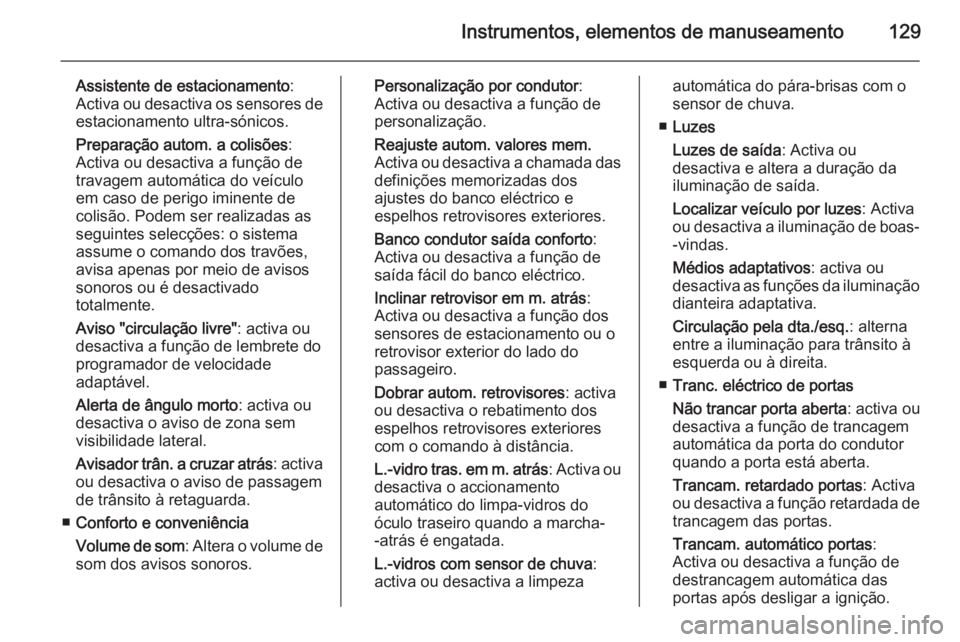 OPEL INSIGNIA 2014  Manual de Instruções (in Portugues) Instrumentos, elementos de manuseamento129
Assistente de estacionamento:
Activa ou desactiva os sensores de
estacionamento ultra-sónicos.
Preparação autom. a colisões :
Activa ou desactiva a funç