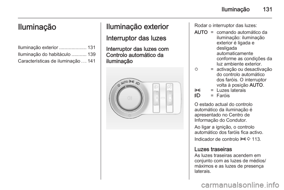 OPEL INSIGNIA 2014  Manual de Instruções (in Portugues) Iluminação131IluminaçãoIluminação exterior....................131
Iluminação do habitáculo ...........139
Características de iluminação ...141Iluminação exterior
Interruptor das luzes In