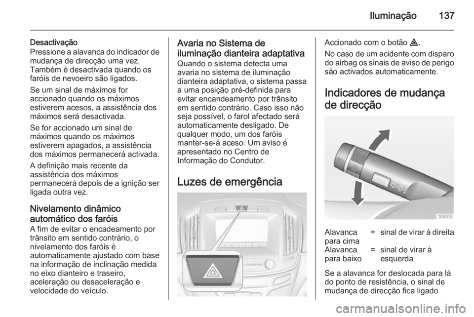 OPEL INSIGNIA 2014  Manual de Instruções (in Portugues) Iluminação137
Desactivação
Pressione a alavanca do indicador de mudança de direcção uma vez.
Também é desactivada quando os
faróis de nevoeiro são ligados.
Se um sinal de máximos for
accio