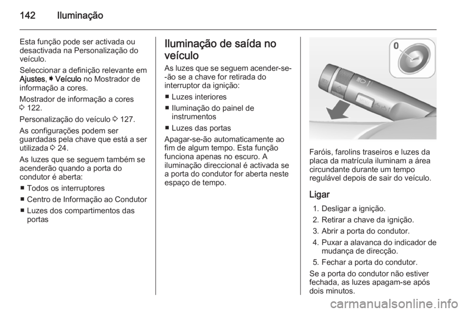 OPEL INSIGNIA 2014 Manual de Instruções (in Portugues) 142Iluminação
Esta função pode ser activada ou
desactivada na Personalização do veículo.
Seleccionar a definição relevante em
Ajustes , I Veículo no Mostrador de
informação a cores.
Mostr OPEL INSIGNIA 2014 Manual de Instruções (in Portugues) 142Iluminação
Esta função pode ser activada ou
desactivada na Personalização do veículo.
Seleccionar a definição relevante em
Ajustes , I Veículo no Mostrador de
informação a cores.
Mostr