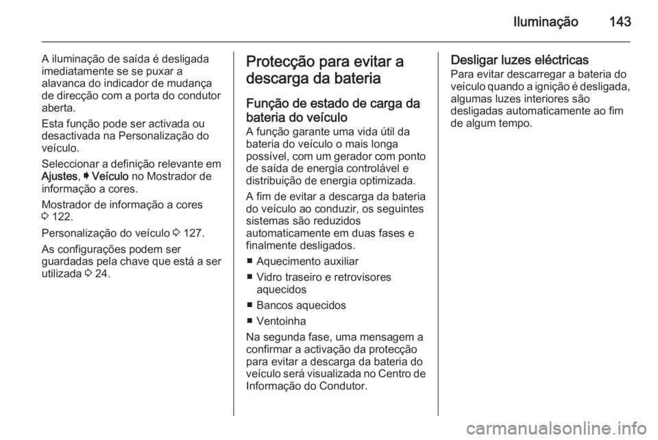 OPEL INSIGNIA 2014 Manual de Instruções (in Portugues) Iluminação143
A iluminação de saída é desligada
imediatamente se se puxar a
alavanca do indicador de mudança de direcção com a porta do condutor
aberta.
Esta função pode ser activada ou
des OPEL INSIGNIA 2014 Manual de Instruções (in Portugues) Iluminação143
A iluminação de saída é desligada
imediatamente se se puxar a
alavanca do indicador de mudança de direcção com a porta do condutor
aberta.
Esta função pode ser activada ou
des