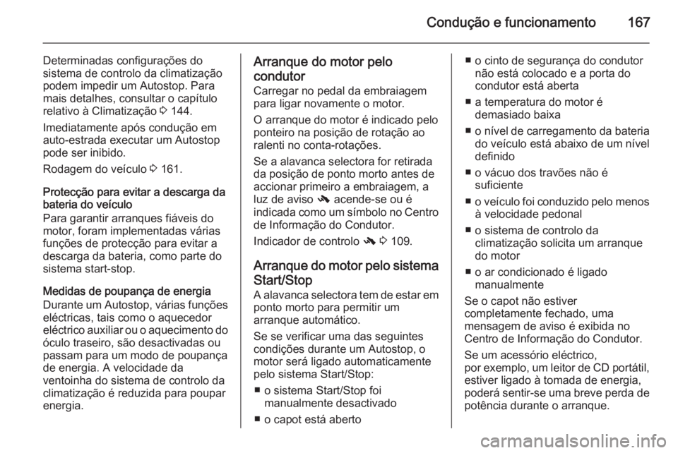 OPEL INSIGNIA 2014  Manual de Instruções (in Portugues) Condução e funcionamento167
Determinadas configurações do
sistema de controlo da climatização
podem impedir um Autostop. Para
mais detalhes, consultar o capítulo
relativo à Climatização  3 1