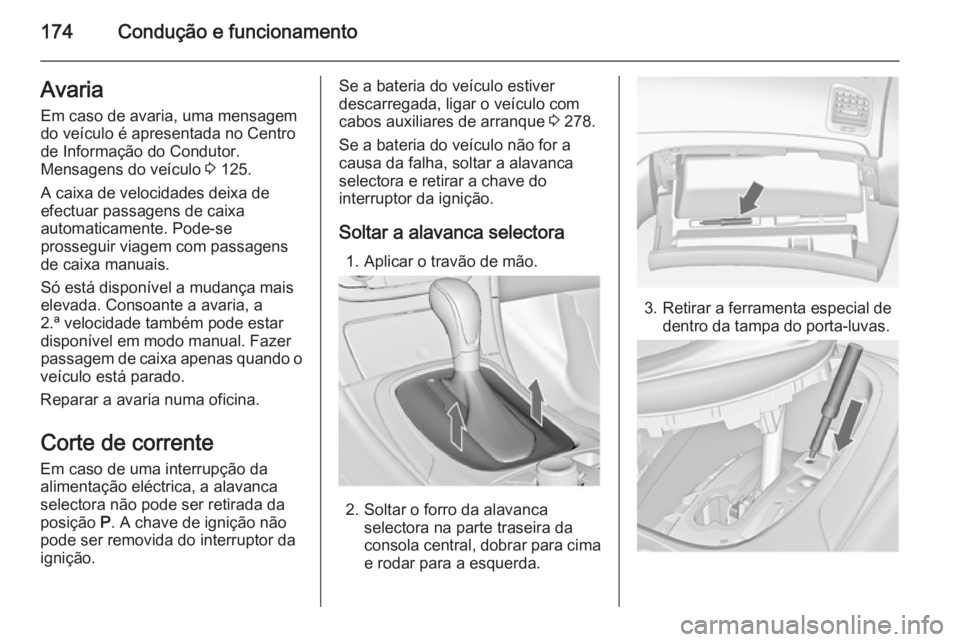 OPEL INSIGNIA 2014  Manual de Instruções (in Portugues) 174Condução e funcionamentoAvariaEm caso de avaria, uma mensagem
do veículo é apresentada no Centro
de Informação do Condutor.
Mensagens do veículo  3 125.
A caixa de velocidades deixa de efect