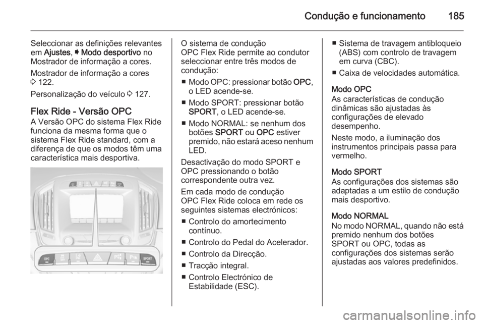 OPEL INSIGNIA 2014  Manual de Instruções (in Portugues) Condução e funcionamento185
Seleccionar as definições relevantes
em  Ajustes , I Modo desportivo  no
Mostrador de informação a cores.
Mostrador de informação a cores 3  122.
Personalização d